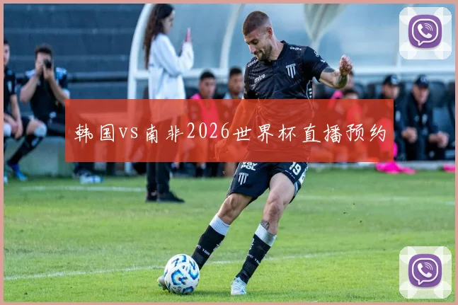 韩国vs南非2026世界杯直播预约