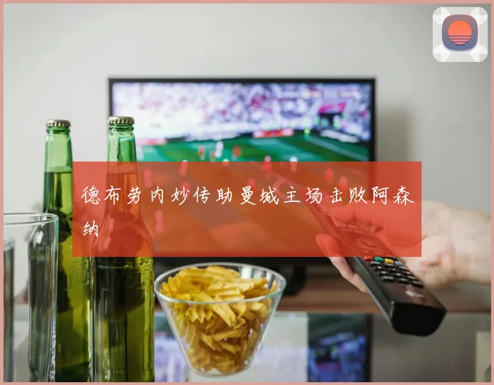 德布劳内妙传助曼城主场击败阿森纳