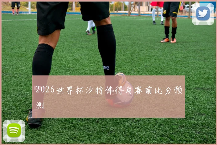 2026世界杯沙特佛得角赛前比分预测