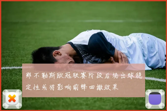 那不勒斯欧冠联赛阶段后场出球稳定性或将影响前锋回撤效果
