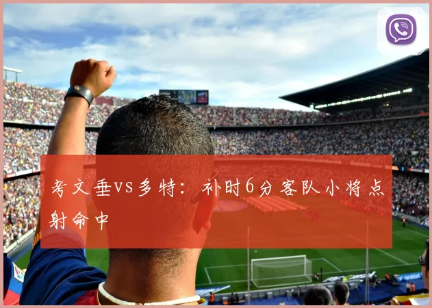 考文垂vs多特：补时6分客队小将点射命中