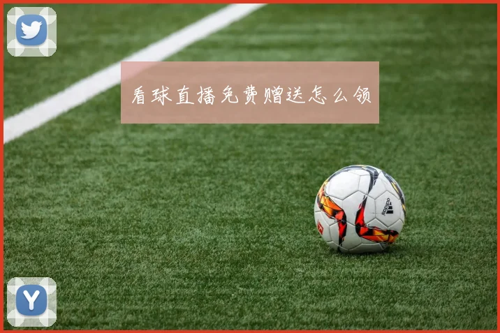 看球直播免费赠送怎么领